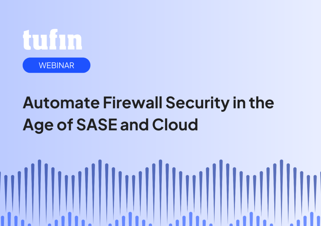 Tufin Webinar - Automate Firewall Security in the Age of SASE and Cloud